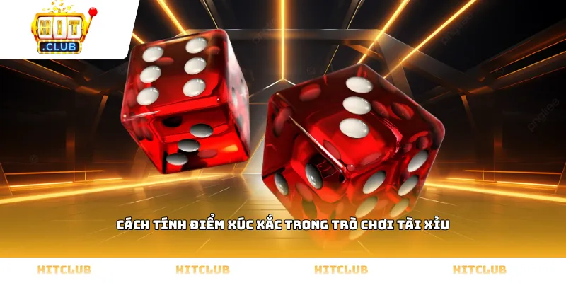 Cách tính điểm xúc xắc trong trò chơi Tài xỉu