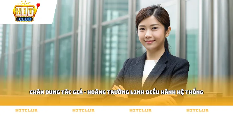 Chân dung Tác giả - Hoàng Trường Linh điều hành hệ thống
