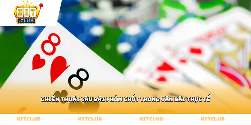 Chiến thuật câu bài Phỏm chốt trong ván bài thực tế