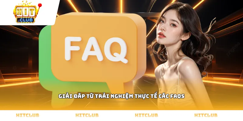 Giải đáp từ trải nghiệm thực tế các FAQs