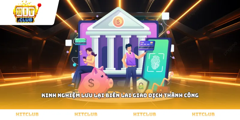 Kinh nghiệm lưu lại biên lai giao dịch thành công