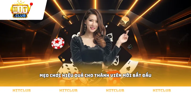 Mẹo chơi hiệu quả cho thành viên mới bắt đầu
