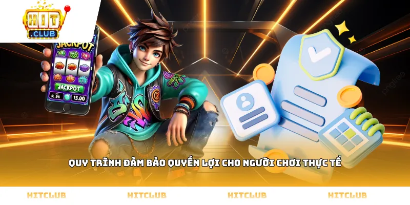 Quy trình đảm bảo quyền lợi cho người chơi thực tế