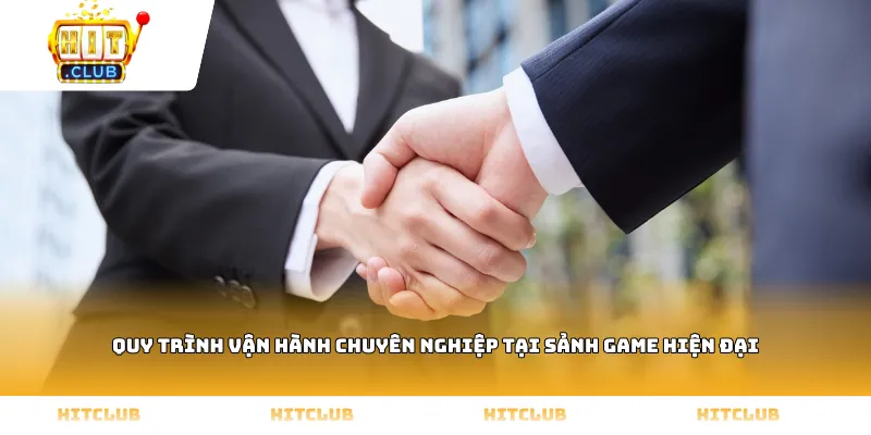 Quy trình vận hành chuyên nghiệp tại sảnh game hiện đại
