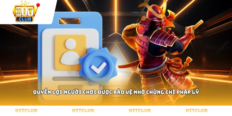 Quyền lợi người chơi được bảo vệ nhờ chứng chỉ pháp lý