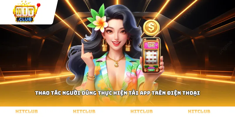 Thao tác người dùng thực hiện tải app trên điện thoại