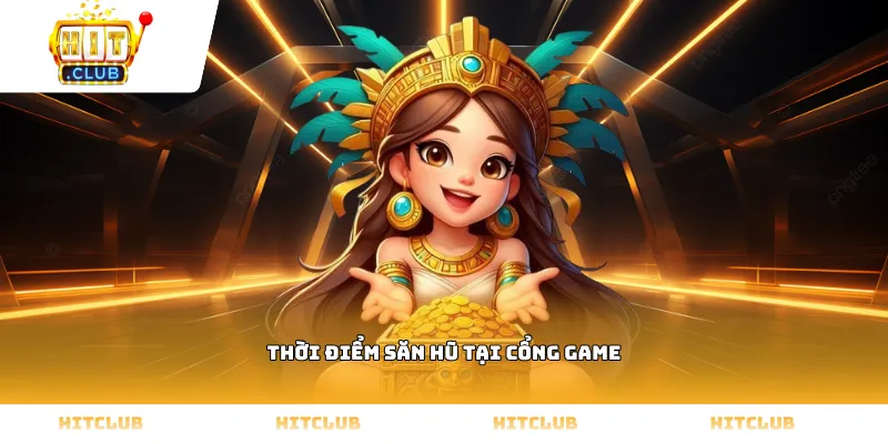 Thời điểm săn hũ tại cổng game