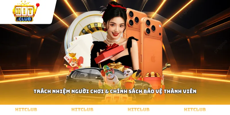 Trách nhiệm người chơi & chính sách bảo vệ thành viên