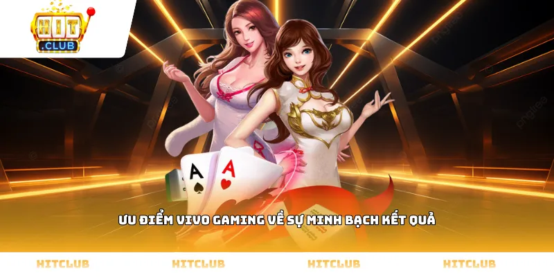 Ưu điểm Vivo gaming về sự minh bạch kết quả