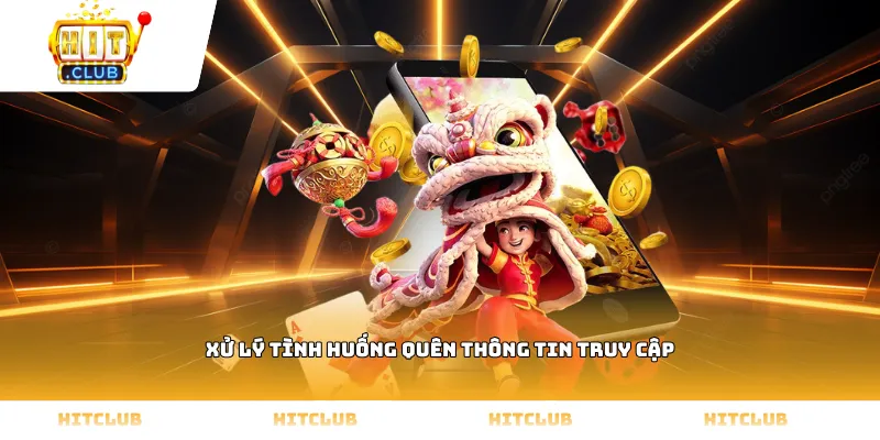 Xử lý tình huống quên thông tin truy cập